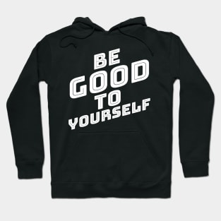 Be Good To Yourself. A Self Love, Self Confidence Quote. Hoodie